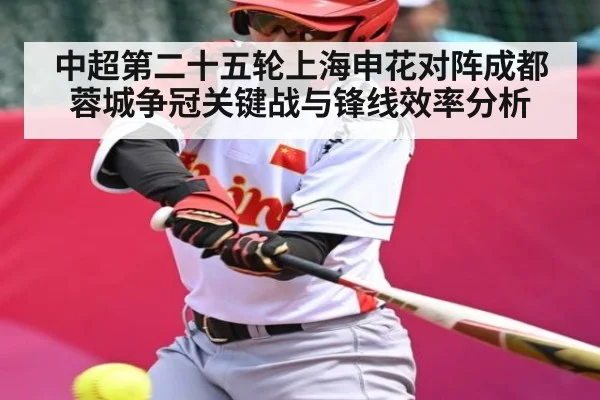 中超第二十五轮上海申花对阵成都蓉城争冠关键战与锋线效率分析
